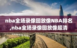 nba全场录像回放像NBA排名,nba全场录像回放像超清