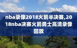 nba录像2018火箭半决赛,2018nba决赛火箭勇士高清录像回放