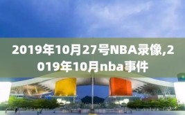 2019年10月27号NBA录像,2019年10月nba事件