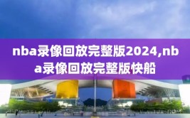 nba录像回放完整版2024,nba录像回放完整版快船