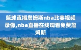 篮球直播詹姆斯nba比赛视频录像,nba直播在线观看免费詹姆斯