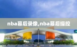 nba幕后录像,nba幕后操控