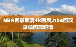 NBA回放超清4k画质,nba回放录像回放超清