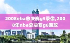 2008nba总决赛g5录像,2008年nba总决赛g6回放
