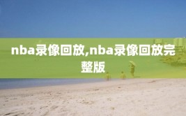nba录像回放,nba录像回放完整版