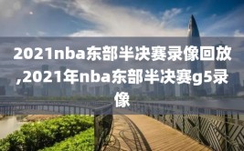 2021nba东部半决赛录像回放,2021年nba东部半决赛g5录像