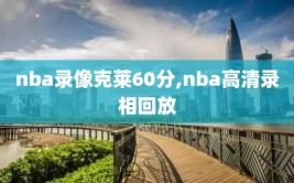 nba录像克莱60分,nba高清录相回放