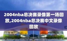 2004nba总决赛录像第一场回放,2004nba总决赛中文录像回放