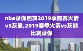 nba录像回放2019季前赛火箭vS灰熊,2019赛季火箭vs灰熊比赛录像