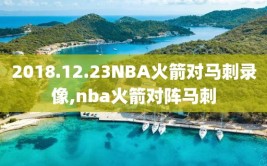 2018.12.23NBA火箭对马刺录像,nba火箭对阵马刺
