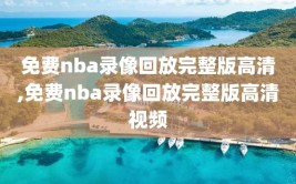 免费nba录像回放完整版高清,免费nba录像回放完整版高清视频