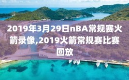 2019年3月29日nBA常规赛火箭录像,2019火箭常规赛比赛回放