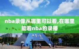 nba录像从哪里可以看,在哪里能看nba的录播