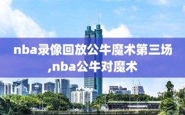 nba录像回放公牛魔术第三场,nba公牛对魔术