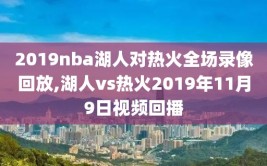 2019nba湖人对热火全场录像回放,湖人vs热火2019年11月9日视频回播
