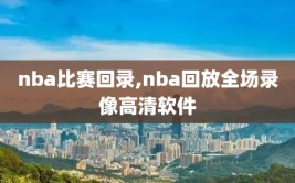 nba比赛回录,nba回放全场录像高清软件