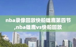 nba录像回放快船雄鹿第四节,nba雄鹿vs快船回放