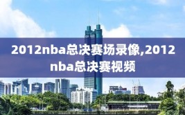 2012nba总决赛场录像,2012nba总决赛视频