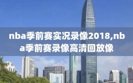 nba季前赛实况录像2018,nba季前赛录像高清回放像