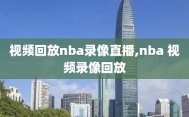 视频回放nba录像直播,nba 视频录像回放