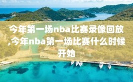 今年第一场nba比赛录像回放,今年nba第一场比赛什么时候开始