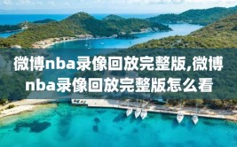 微博nba录像回放完整版,微博nba录像回放完整版怎么看