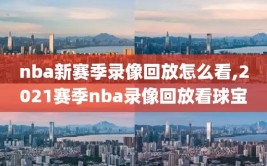 nba新赛季录像回放怎么看,2021赛季nba录像回放看球宝