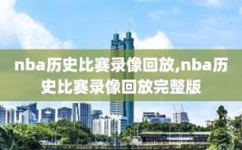 nba历史比赛录像回放,nba历史比赛录像回放完整版