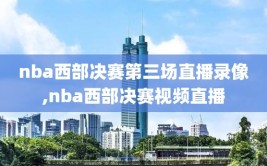 nba西部决赛第三场直播录像,nba西部决赛视频直播