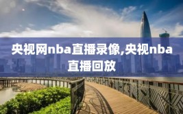 央视网nba直播录像,央视nba直播回放