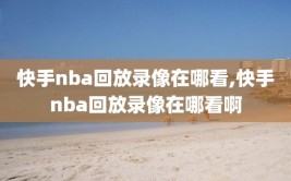 快手nba回放录像在哪看,快手nba回放录像在哪看啊