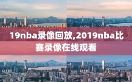19nba录像回放,2019nba比赛录像在线观看