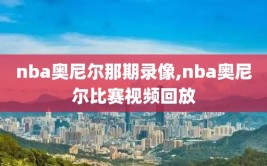 nba奥尼尔那期录像,nba奥尼尔比赛视频回放